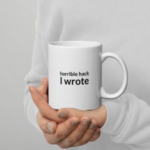 White Glossy Mug - Horrible Hack I Wrote Temporary Workaround